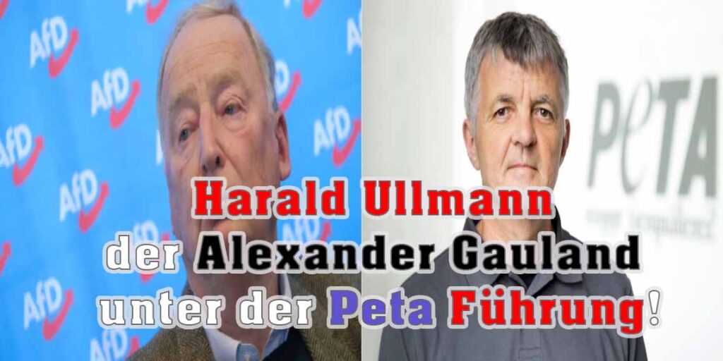 Harald Ullmann der Alexander Gauland unter der Peta Führung!