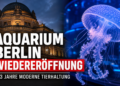 Die Wiedereröffnung Aquarium Berlin 2026 zeigt die historische Fassade kombiniert mit moderner Quallenzucht nach der umfassenden Modernisierung.